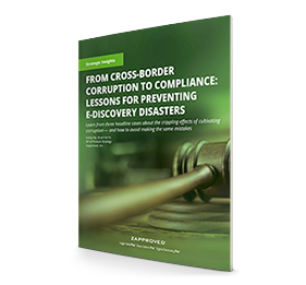 Strategic Insights Whitepaper: From Cross-Border Corruption to Compliance: Lessons for Preventing E-Discovery Disasters by Zapproved